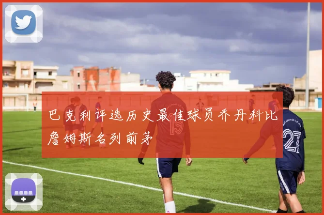 巴克利评选历史最佳球员乔丹科比詹姆斯名列前茅