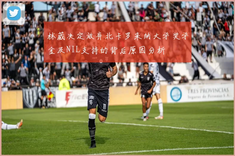 林葳决定放弃北卡罗来纳大学奖学金及NIL支持的背后原因分析