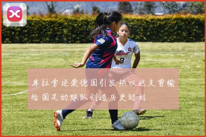 库拉索逆袭德国引发热议这支曾输给国足的球队创造历史时刻